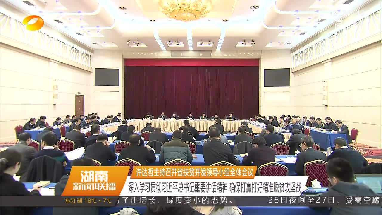 许达哲主持召开省扶贫开发领导小组全体会议 深入学习贯彻习近平总书记重要讲话精神 确保打赢打好精准脱贫攻坚战