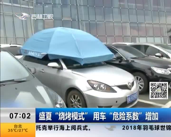 [视频]盛夏“烧烤模式”用车“危险系数”增加