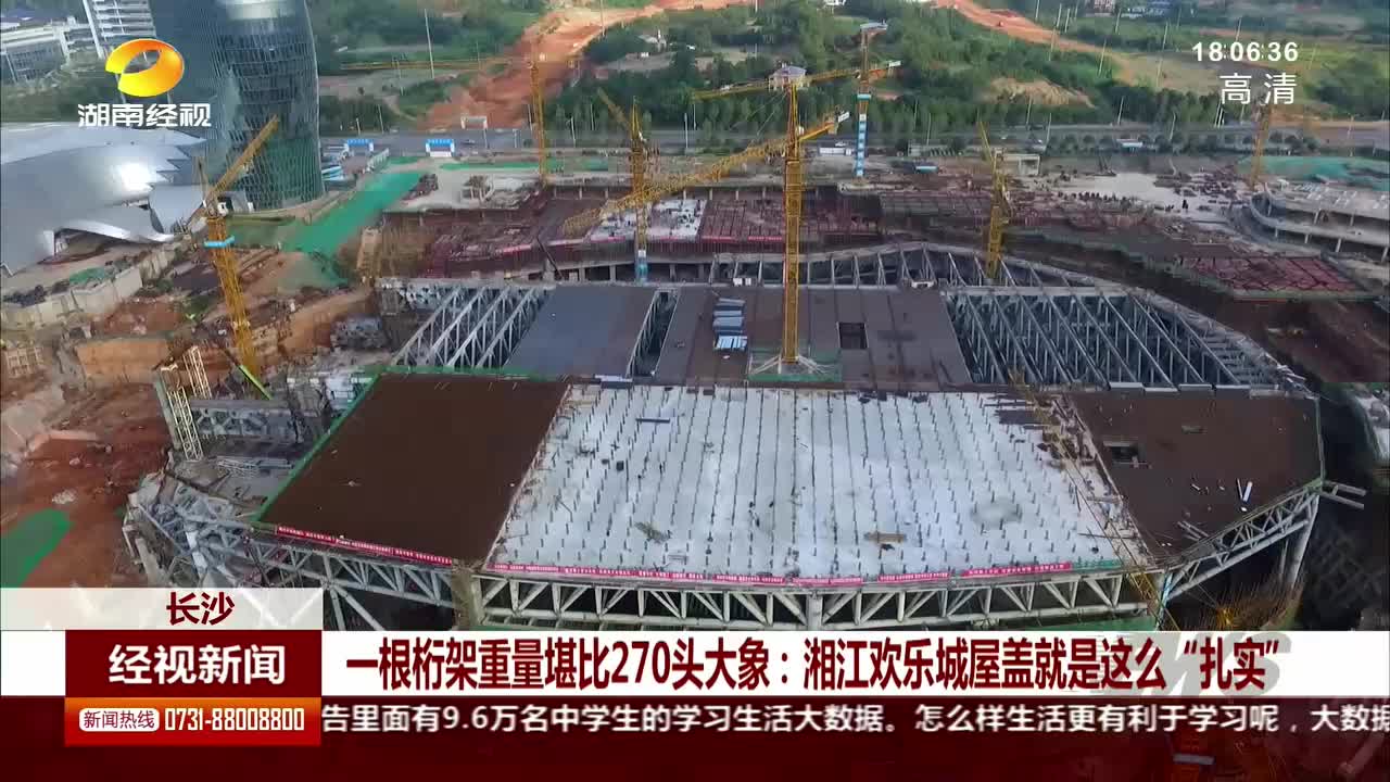 一根桁架重量堪比270头大象 湘江欢乐城屋盖就是这么扎实 