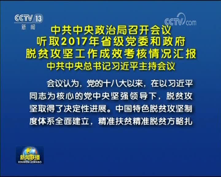 [视频]中共中央政治局召开会议 听取2017年省级党委和政府脱贫攻坚工作成效考核情况汇报 中共中央总书记习近平主持会议