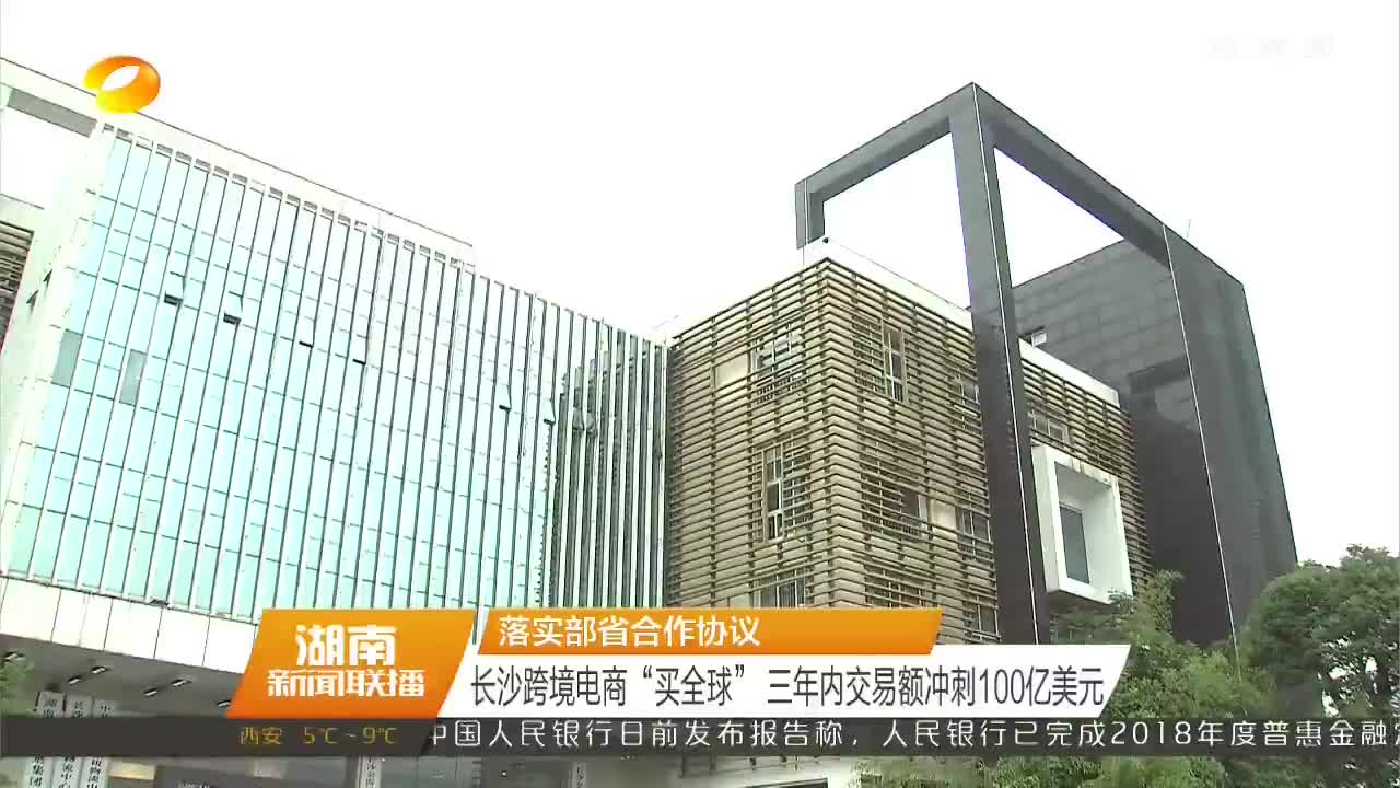 落实部省合作协议 长沙跨境电商“买全球” 三年内交易额冲刺100亿美元