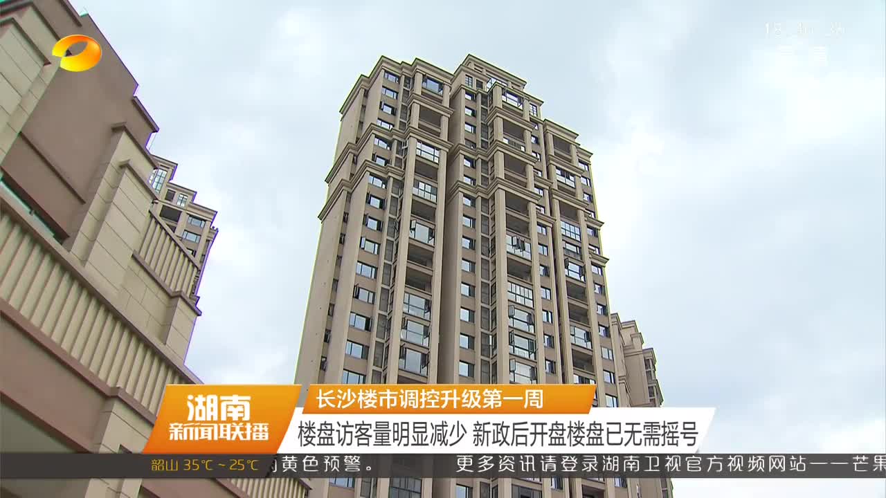 长沙楼市调控升级第一周 楼盘访客量明显减少 新政后开盘楼盘已无需摇号