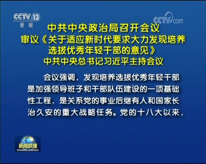 [视频]中共中央政治局召开会议 审议《关于适应新时代要求大力发现培养选拔优秀年轻干部的意见》 中共中央总书记习近平主持会议