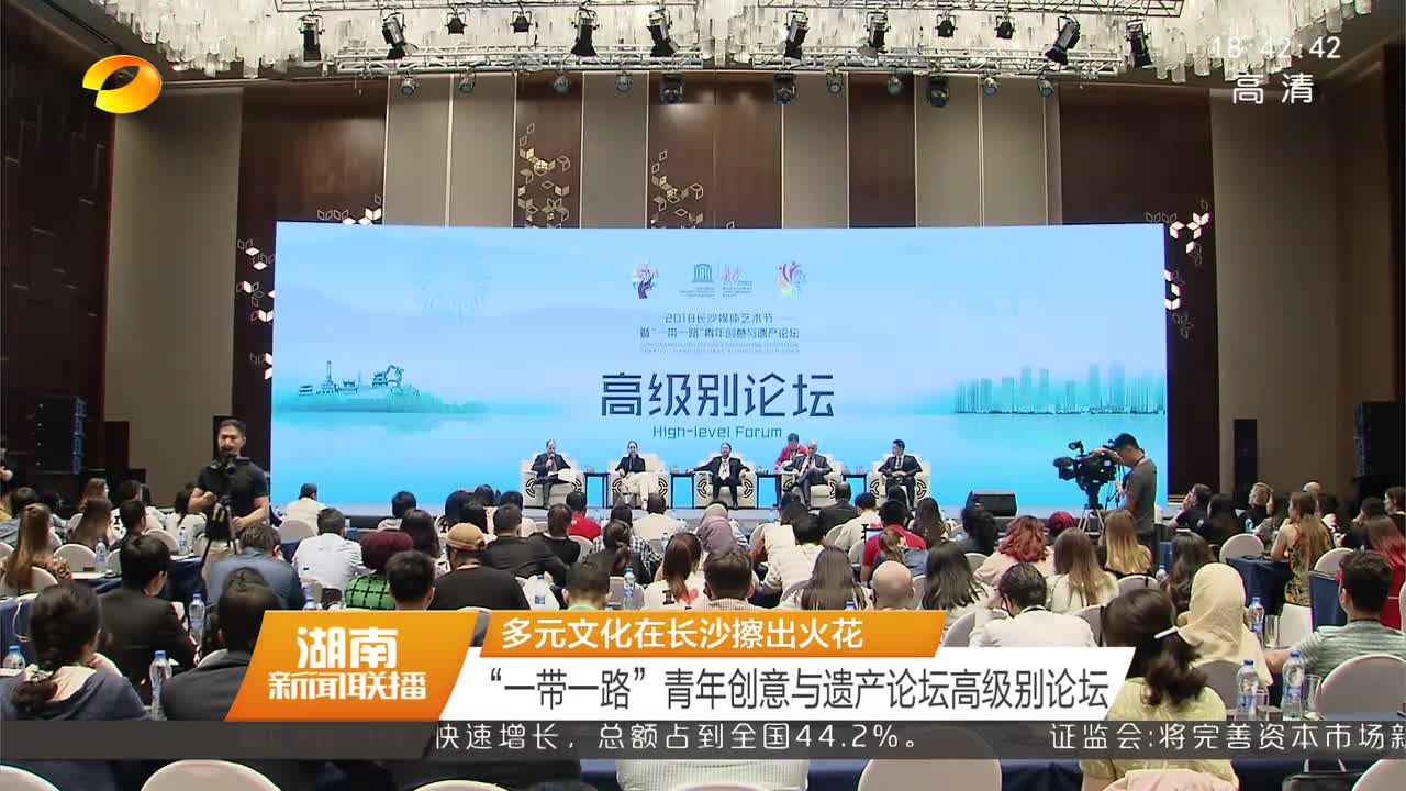 多元文化在长沙擦出火花 “一带一路”青年创意与遗产论坛高级别论坛