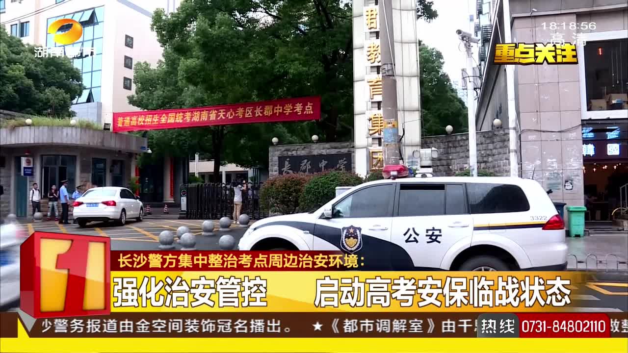 长沙警方集中整治考点周边治安环境：强化治安管控 启动高考安保临战状态